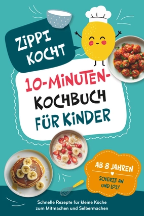 Zippi kocht! – Das 10-Minuten-Kochbuch für Kinder